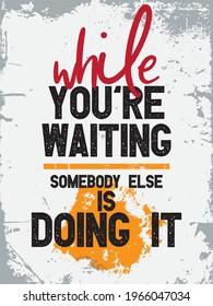 While you are waiting someone else is doing it. Motivational Quotes. Typography Inspirational Quotes