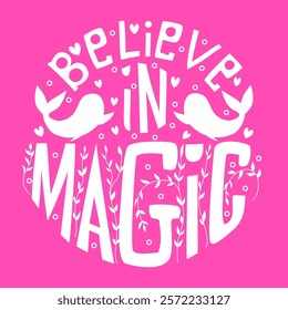 Whimsical "Believe in Magic" typography with playful whales and floral elements on a bright pink background. Perfect for uplifting designs, kids' decor, cards, posters, and magical-themed projects.