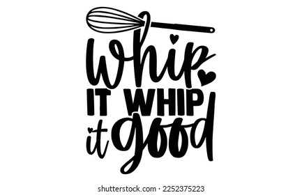 Whip It Whip It Good - Baker t shirt design, Hand drawn lettering phrase isolated on white background, Calligraphy quotes design, SVG Files for Cutting, bag, cups, card