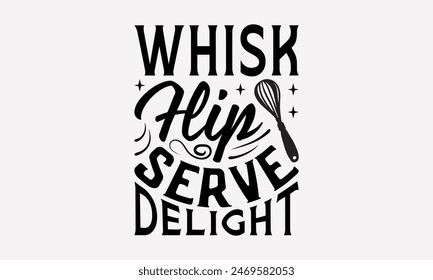 Whisk Flip Serve Delight - Cooking T- Shirt Design, Lettering Phrase Isolated On White Background, This Illustration Be Used As Print And Bags, Stationary A Poster