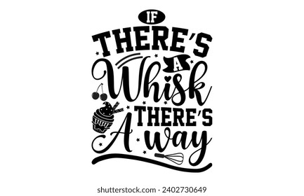 If There’s A Whisk There’s A Way- Baking t- shirt design, Hand drawn lettering phrase for Cutting Machine, Silhouette Cameo, Cricut, Vector illustration Template, eps, Files for Cutting