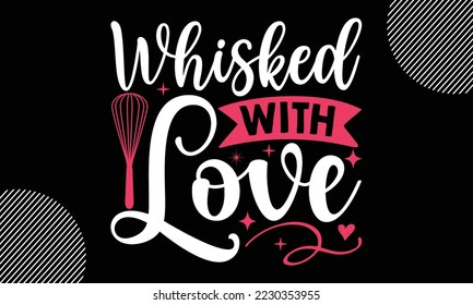 Whisked With Love, Happy valentine`s day T shirt design, typography text and red heart and line on the background, funny valentines Calligraphy graphic design typography for svg, poster, sticker card 