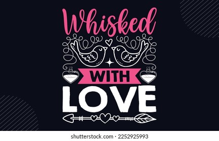 Whisked With Love  - Happy Valentine's Day T shirt Design, Hand lettering illustration for your design, Modern calligraphy, Svg Files for Cricut, Poster, EPS