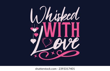 Whisked With Love - Valentines Day T- Shirt Design, Hand Drawn Lettering Phrase, Valentines Day 2024 Citas   Diseño, Descarga instantánea, Cinta, Camiseta, Cortar archivos, Silhouette.