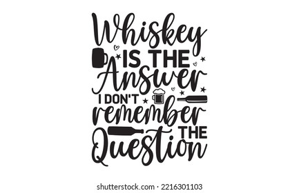 Whiskey is the answer I don’t remember the question - Alcohol SVG T Shirt design, Girl Beer Design, Prost, Pretzels and Beer, Vector EPS Editable Files, Alcohol funny quotes, Oktoberfest Alcohol SVG  svg