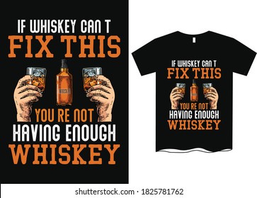 If whiskey can't fix this, you're not having enough whiskey- Alcohol t shirt designs, Whiskey t shirt designs, 