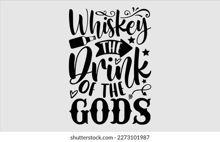 Whiskey the drink of the gods- Alcohol SVG T Shirt design, Hand drawn vintage hand Calligraphy, for Cutting Machine, Silhouette Cameo, Cricut eps 10.