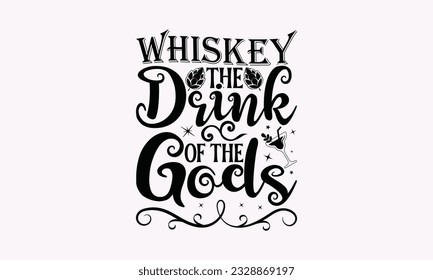 Whiskey The Drink Of The Gods - Alcohol SVG Design, Cheer Quotes, Hand drawn lettering phrase, Isolated on white background. svg