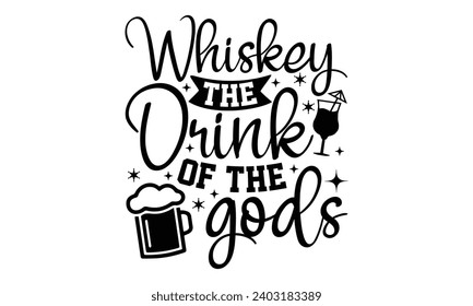 Whiskey The Drink Of The Gods- Alcohol t- shirt design, Hand drawn vintage illustration with hand-lettering and decoration elements, greeting card template with typography text