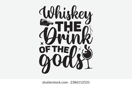 Whiskey The Drink Of The Gods -Alcohol T-Shirt Design, Vintage Calligraphy Design, With Notebooks, Pillows, Stickers, Mugs And Others Print.