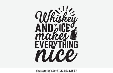 Whiskey And Ice Makes Everything Nice -Alcohol T-Shirt Design, Calligraphy Graphic Design, For Mugs, Pillows, Cutting Machine, Silhouette Cameo, Cricut.