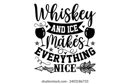 Whiskey and Ice hace todo agradable - diseño de camisetas con alcohol, grabado a mano con grabado a mano Ilustración para impresiones en bolsas, afiches, tarjetas, eps, archivos para cortar plantillas.