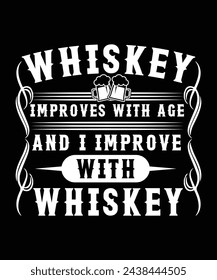 WHISKEY IMPROVES WITH AGE AND I IMPROVE WITH WHISKEY THISRT DESIGN