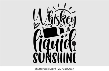 Whiskey is liquid sunshine- Alcohol SVG T Shirt design, Hand drawn vintage hand Calligraphy, for Cutting Machine, Silhouette Cameo, Cricut eps 10.