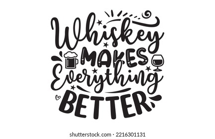 Whiskey makes everything better - Alcohol SVG T Shirt design, Girl Beer Design, Prost, Pretzels and Beer, Vector EPS Editable Files, Alcohol funny quotes, Oktoberfest Alcohol SVG design,  EPS 10 svg