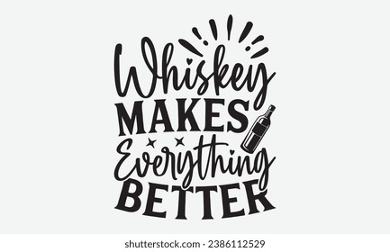 Whiskey Makes Everything Better -Alcohol T-Shirt Design, Calligraphy Graphic Design, For Mugs, Pillows, Cutting Machine, Silhouette Cameo, Cricut.