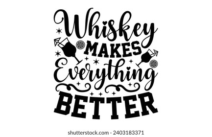 Whiskey Makes Everything Better- Alcohol t- shirt design, Hand drawn vintage illustration with hand-lettering and decoration elements, greeting card template with typography text