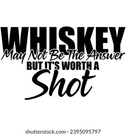 whiskey may not be the answer but its worth a shot black vector graphic design and cut file