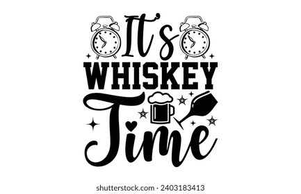 It’s Whiskey Time- Alcohol t- shirt design, Hand drawn vintage illustration with hand-lettering and decoration elements, greeting card template with typography text