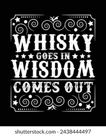 WHISKY GOES IN WISDOM COMES OUT THISRT DESIGN