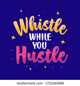 Whistle while you hustle. Inspirational Quotes Vintage Modern Poster Design. Can be printed as t-shirt, greeting cards, gift or room and office decoration.