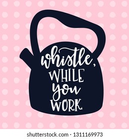 Whistle while you work Hand drawn inspirational lettering poster. Vector vintage illustration.