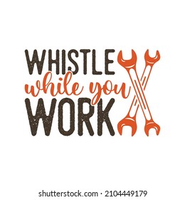 whistle while you work mechanic worker t-shirt design, Vintage mechanic worker t-shirt design, Typography mechanic worker t-shirt design, Retro mechanic worker t-shirt design