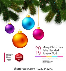 White background with Christmas tree branches on top and set of bright, shiny colored Christmas balls hanging above seasonal winter 2019 greetings in three languages. Vector illustration for poster.