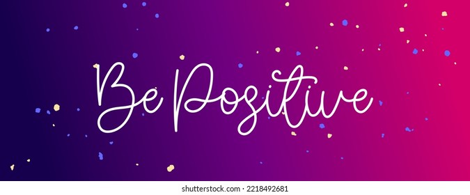 White Be Positive cursive phrase on a red, pink and purple gradient background with paint drops.