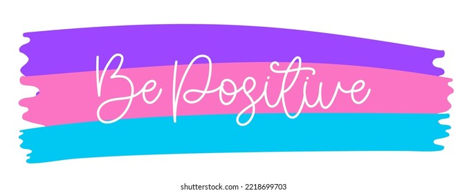 White Be positive cursive phrase on a cute colorful brush background.