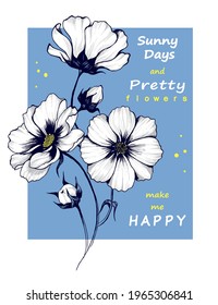 White Cosmos flowers with slogan Sunny days and pretty flowers make me happy. Print for t shirt. Hand drawn pen illustration.