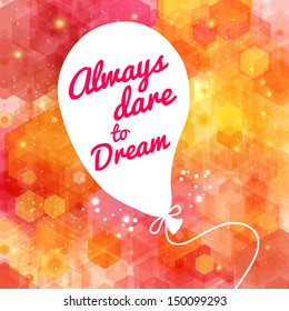 White drawn balloon with message on the lovely hexagon background. Motivating poster. Background and typography can be used together or separately. Vector image. 