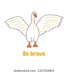 White goose stands with its wings spread. Inscription be brave. Wild or household bird. Colorful vector isolated illustration hand drawn doodle