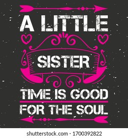 White Grunge Cutting Text,Top - Bottom Opposite Arrow With Middle Crown Graphics Carrying The Quote - A Little Sister, Time Is Good For The Soul, Best To Print On Family Clothing and Accessories    