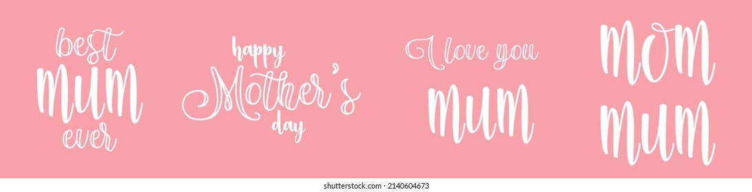 White Happy Mother day, Best Mom ever and I love you Mum graphic elements. Simple english lettering for card or poster design template.
