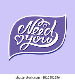 White Lettering Need You with hearts in a Violet Speech balloon on a lilac background, can be used as a sticker. Vector illustration