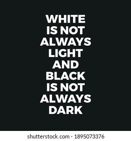 White is not always Light and Black is not Always Dark