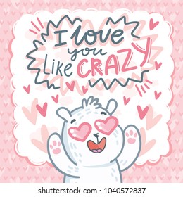 White Polar Bear character madly in love with hearts eyes and lettering text: I love you like crazy. Cute and tender hand drawn romantic illustration in cartoon style on pink background