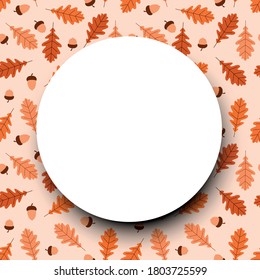 White round frame on oak leaves and acorns seamless pattern background. Space for text. Vector illustration.