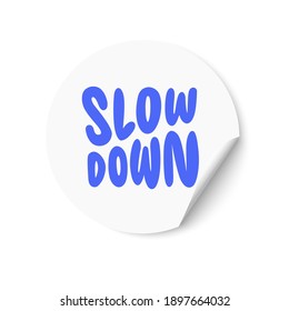 White sticker with Slow Down text. Hand lettering. Design for greeting cards, invitations, banners, gifts, prints and posters