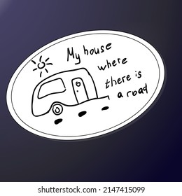 A white sticker with a trailer and an inscription. My house where there is a road. Vector illustration in sketch style. Black and white design of a mobile home.