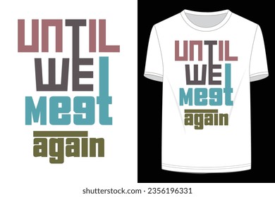 White t shirt design ready for print with slogan Until We Meet Again, Vector design.