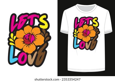 White tee shirt design with slogan Lets love, elements flowers and leaf. svg