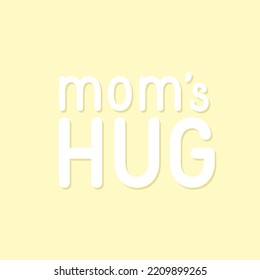 White text mom's hug on pastel yellow background. Mother’s and women’s day lettering