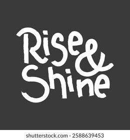 White text on a dark background reads 'Rise and Shine' in a playful, hand-drawn style. The phrase 'Rise and Shine' stands out in bold, encouraging positivity. Creative typography design vector.