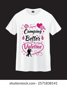 A white t-shirt design featuring the phrase "Camping is Better with my Valentine" in a romantic, whimsical style.