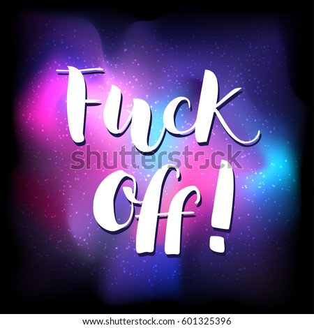White vector lettering Fuck off! on bright colorful space background with stars. Lettering for postcards, posters, prints, greeting cards. Hand drawn with brush pen calligraphic design. 