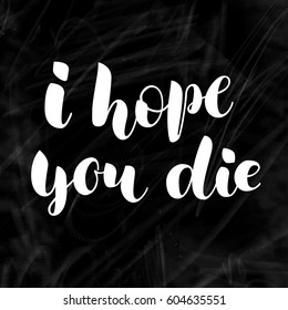 White vector lettering I hope you die on chalk blackboard. Handwritten modern calligraphy. Inscription for postcards, posters, prints, greeting cards, t-shirts.