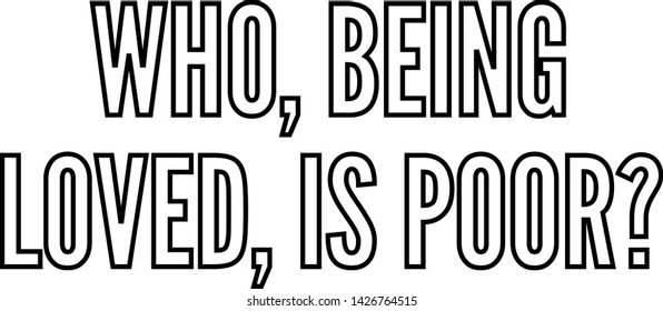 Who being loved is poor outlined text art