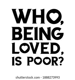 Who, being loved, is poor. Vector Quote
